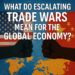 Market Sentiment Tracker: What Do Escalating Trade Wars Mean for the Global Economy?