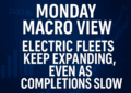 Monday Macro View: Electric Fleets Keep Expanding, Even as Completions Slow